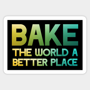 Bake the world a better place Magnet